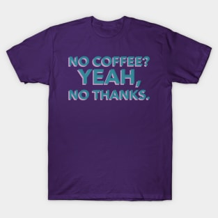 NO COFFEE? YEAH, NO THANKS T-Shirt